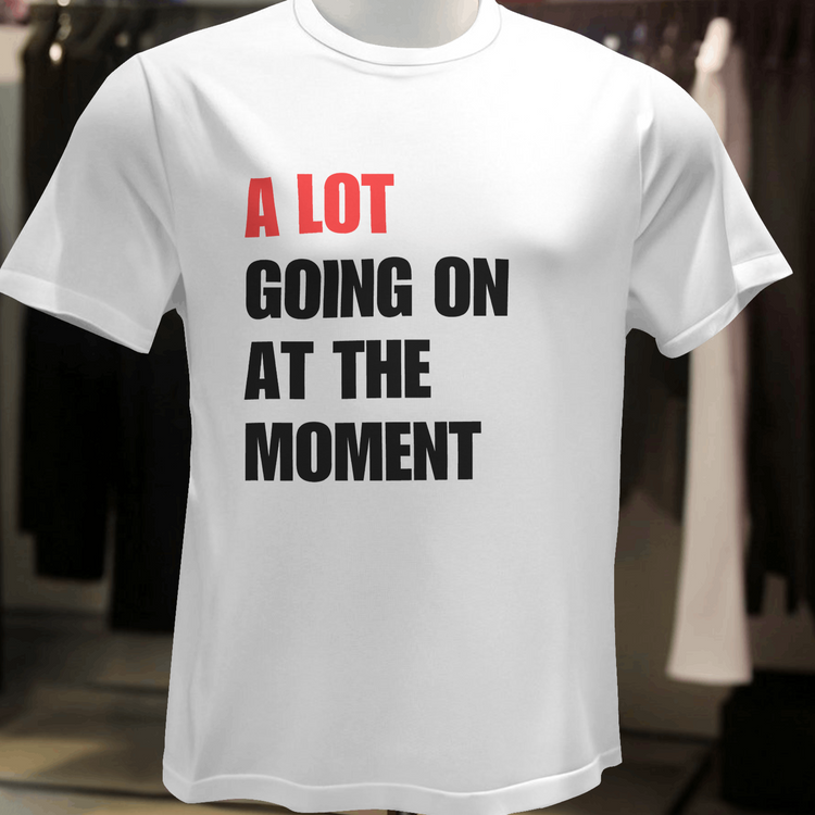 A Lot Going On At The Moment Shirt
